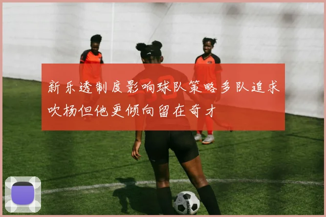 新乐透制度影响球队策略多队追求吹杨但他更倾向留在奇才